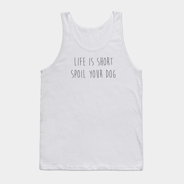 Life is short. Spoil your dog. Tank Top by Kobi